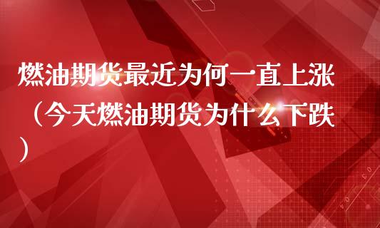 燃油期货最近为何一直上涨（今天燃油期货为什么下跌）_https://www.xmqjcw.com_期货投资_第1张