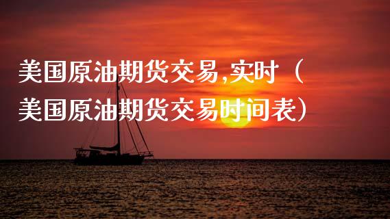 美国原油期货交易,实时（美国原油期货交易时间表）_https://www.xmqjcw.com_期货行情_第1张