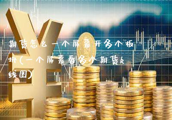 期货怎么一个屏幕开多个板块(一个屏幕看多个期货k线图)_https://www.xmqjcw.com_期货百科_第1张