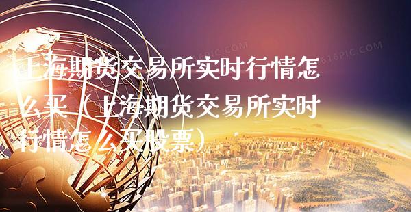 上海期货交易所实时行情怎么买（上海期货交易所实时行情怎么买股票）_https://www.xmqjcw.com_期货行情_第1张