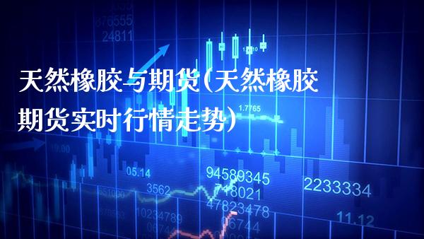 天然橡胶与期货(天然橡胶期货实时行情走势)_期货百科_第1张_秦聚理财 天然橡胶与期货(天然橡胶期货实时行情走势)_https://www.xmqjcw.com_期货百科_第1张