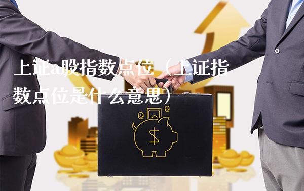上证a股指数点位（上证指数点位是什么意思）_https://www.xmqjcw.com_期货直播室_第1张