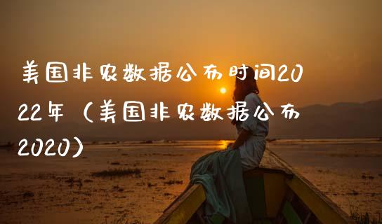 美国非农数据公布时间2022年（美国非农数据公布2020）_https://www.xmqjcw.com_期货投资_第1张