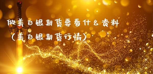 做美白银期货要看什么资料（美白银期货行情）_https://www.xmqjcw.com_期货行情_第1张