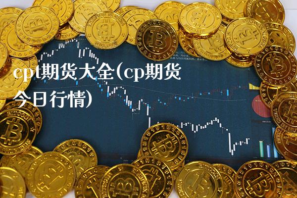 cpt期货大全(cp期货今日行情)_https://www.xmqjcw.com_期货百科_第1张