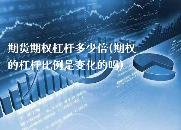 期货期权杠杆多少倍(期权的杠杆比例是变化的吗)_https://www.xmqjcw.com_期货百科_第1张