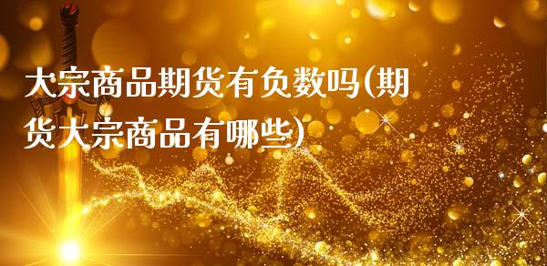 大宗商品期货有负数吗(期货大宗商品有哪些)_https://www.xmqjcw.com_期货百科_第1张