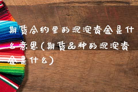 期货合约里的沉淀资金是什么意思(期货品种的沉淀资金是什么)_https://www.xmqjcw.com_期货直播室_第1张