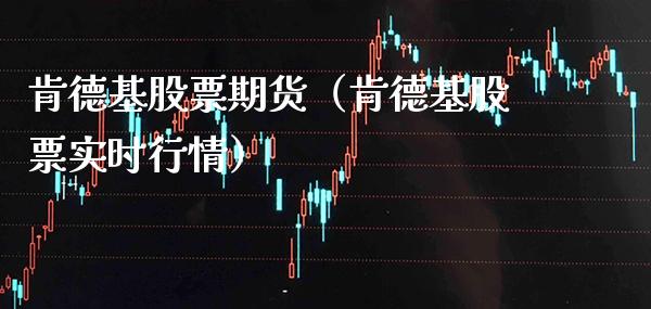 肯德基股票期货（肯德基股票实时行情）_https://www.xmqjcw.com_期货行情_第1张