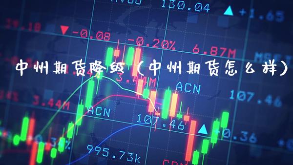 期货降级（期货怎么样）_https://www.xmqjcw.com_期货投资_第1张