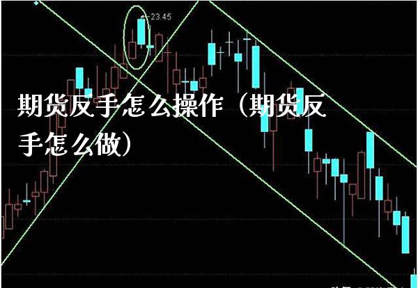 期货反手怎么操作（期货反手怎么做）_https://www.xmqjcw.com_期货直播室_第1张