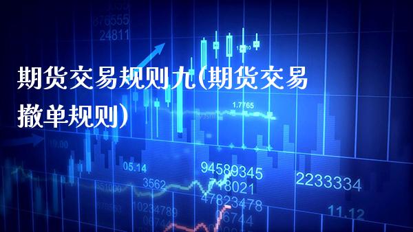 期货交易规则九(期货交易撤单规则)_https://www.xmqjcw.com_期货直播室_第1张