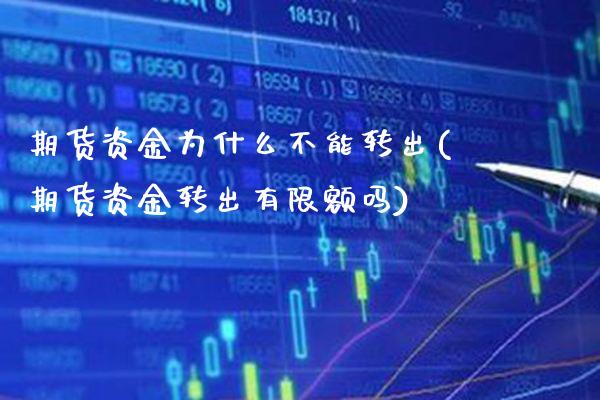 期货资金为什么不能转出(期货资金转出有限额吗)_https://www.xmqjcw.com_期货直播室_第1张