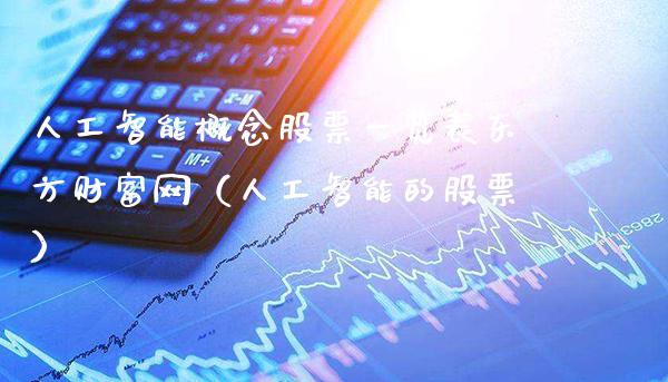 人工智能概念股票一览表东方财富网（人工智能的股票）_https://www.xmqjcw.com_股票投资_第1张