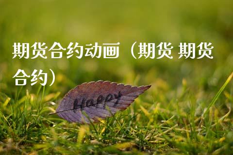 期货合约动画（期货 期货合约）_https://www.xmqjcw.com_期货投资_第1张
