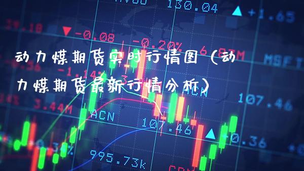 动力煤期货实时行情图（动力煤期货最新行情分析）_https://www.xmqjcw.com_期货投资_第1张