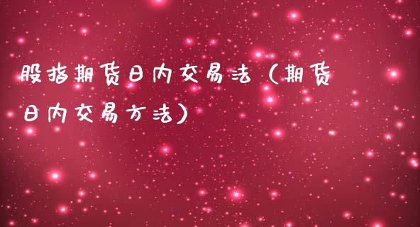 股指期货日内交易法（期货日内交易方法）_https://www.xmqjcw.com_期货投资_第1张