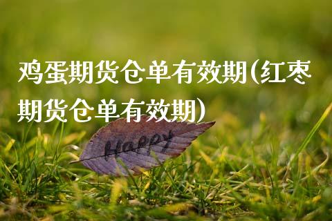 鸡蛋期货仓单有效期(红枣期货仓单有效期)_https://www.xmqjcw.com_期货投资_第1张