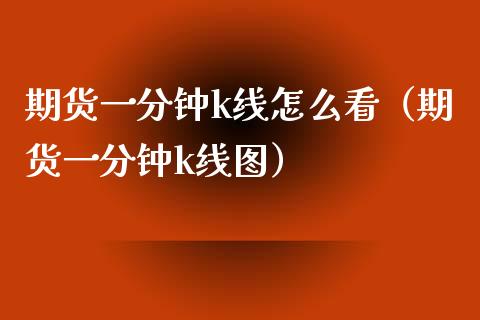 期货一分钟k线怎么看（期货一分钟k线图）_https://www.xmqjcw.com_期货直播室_第1张