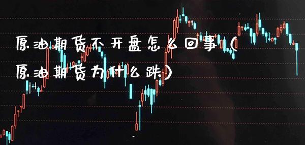 原油期货不**怎么回事（原油期货为什么跌）_https://www.xmqjcw.com_期货投资_第1张