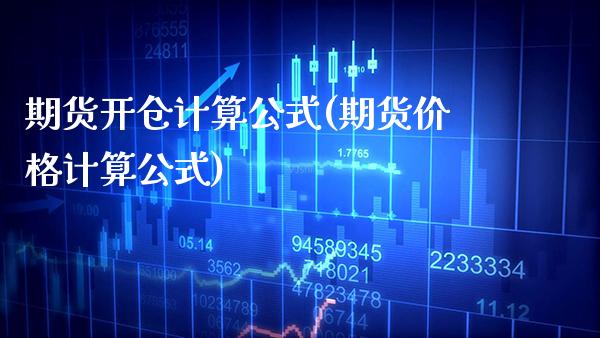 期货开仓计算公式(期货价格计算公式)_https://www.xmqjcw.com_期货直播室_第1张