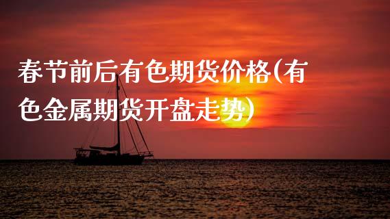 春节前后有色期货价格(有色金属期货开盘走势)_https://www.xmqjcw.com_期货行情_第1张