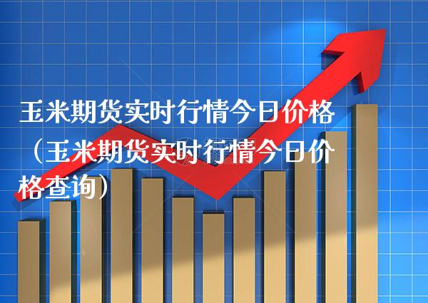 玉米期货实时行情今日价格（玉米期货实时行情今日价格查询）_https://www.xmqjcw.com_期货行情_第1张