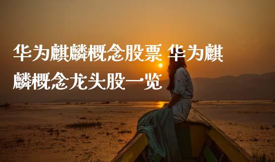 华为麒麟概念股票 华为麒麟概念龙头股一览_https://www.xmqjcw.com_股票投资_第1张