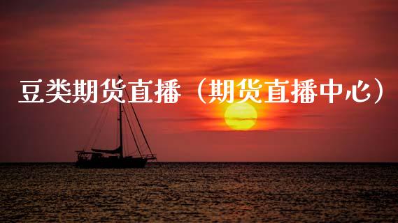 豆类期货直播（期货直播中心）_https://www.xmqjcw.com_期货投资_第1张
