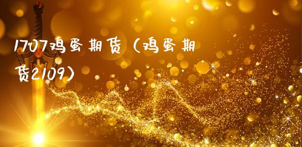 1707鸡蛋期货（鸡蛋期货2109）_https://www.xmqjcw.com_期货直播室_第1张