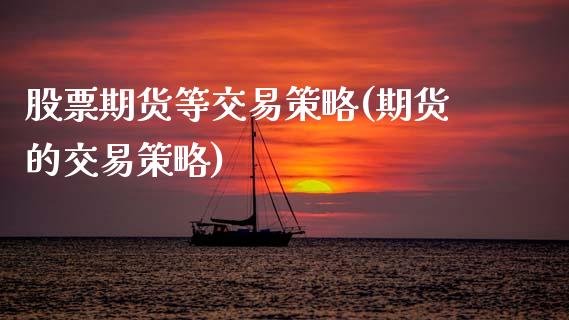 股票期货等交易策略(期货的交易策略)_https://www.xmqjcw.com_期货行情_第1张