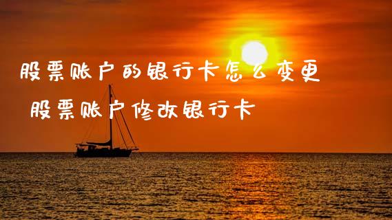 股票账户的银行卡怎么变更 股票账户修改银行卡_https://www.xmqjcw.com_股票投资_第1张