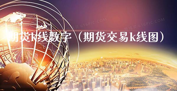 期货k线数字（期货交易k线图）_https://www.xmqjcw.com_期货投资_第1张