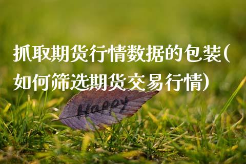 抓取期货行情数据的包装(如何筛选期货交易行情)_https://www.xmqjcw.com_期货百科_第1张