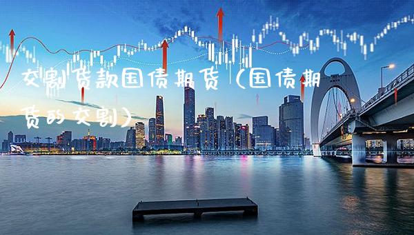 交割货款国债期货（国债期货的交割）_https://www.xmqjcw.com_期货投资_第1张