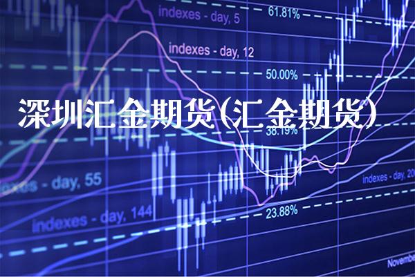 深圳汇金期货(汇金期货)_https://www.xmqjcw.com_期货直播室_第1张