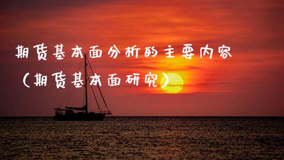 期货基本面分析的主要内容（期货基本面研究）_https://www.xmqjcw.com_期货直播室_第1张