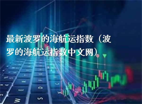 最新波罗的海航运指数（波罗的海航运指数中文网）_https://www.xmqjcw.com_期货行情_第1张