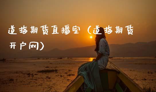 道指期货直播室（道指期货开户网）_https://www.xmqjcw.com_期货直播室_第1张