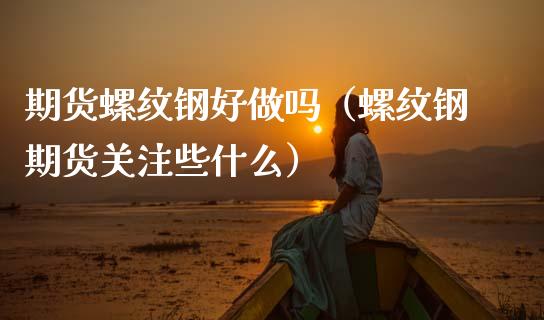 期货螺纹钢好做吗（螺纹钢期货关注些什么）_https://www.xmqjcw.com_期货投资_第1张