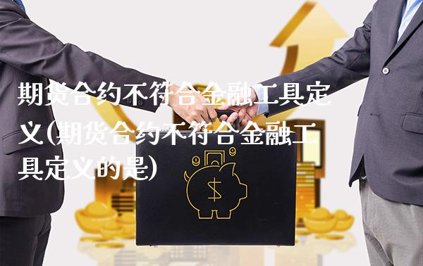 期货合约不符合金融工具定义(期货合约不符合金融工具定义的是)_https://www.xmqjcw.com_期货投资_第1张