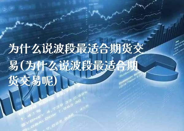 为什么说波段最适合期货交易(为什么说波段最适合期货交易呢)_https://www.xmqjcw.com_期货开户_第1张