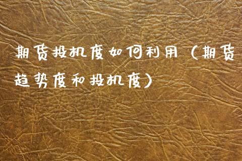 期货投机度如何利用（期货趋势度和投机度）_https://www.xmqjcw.com_期货直播室_第1张