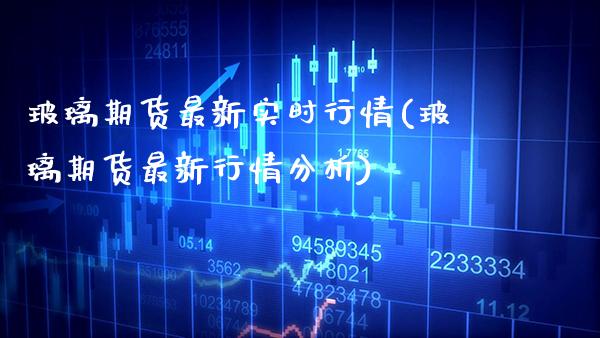 玻璃期货最新实时行情(玻璃期货最新行情分析)_https://www.xmqjcw.com_期货投资_第1张