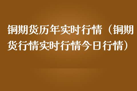 铜期货历年实时行情（铜期货行情实时行情今日行情）_https://www.xmqjcw.com_期货行情_第1张