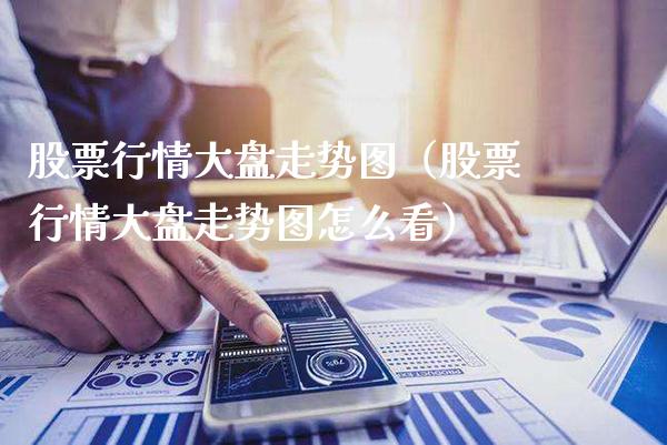 股票行情大盘走势图（股票行情大盘走势图怎么看）_https://www.xmqjcw.com_期货投资_第1张
