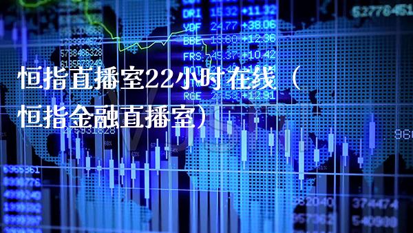 恒指直播室22小时在线（恒指金融直播室）_https://www.xmqjcw.com_期货直播室_第1张