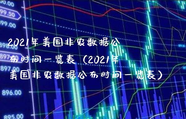 2021年美国非农数据公布时间一览表（2021年美国非农数据公布时间一览表）_https://www.xmqjcw.com_期货行情_第1张