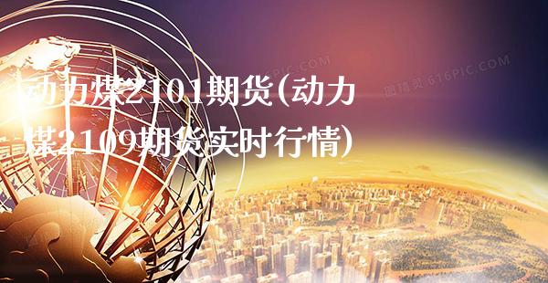 动力煤2101期货(动力煤2109期货实时行情)_https://www.xmqjcw.com_基金理财_第1张