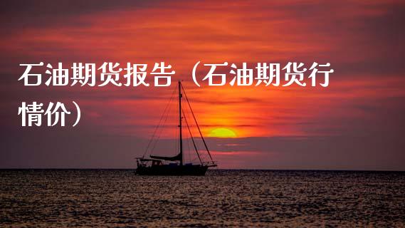 石油期货报告（石油期货行情价）_https://www.xmqjcw.com_期货投资_第1张